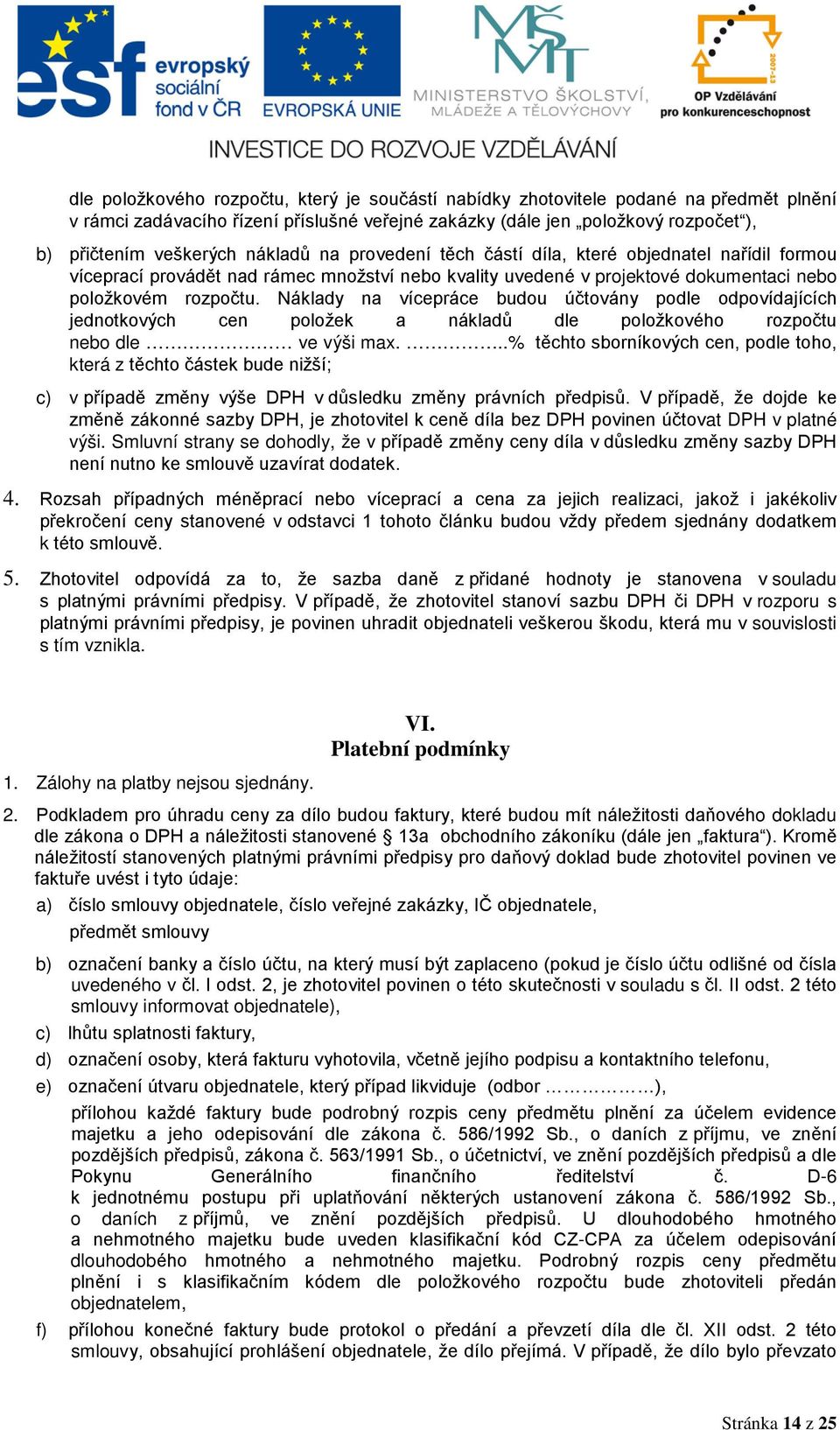 Náklady na vícepráce budou účtovány podle odpovídajících jednotkových cen položek a nákladů dle položkového rozpočtu nebo dle ve výši max.