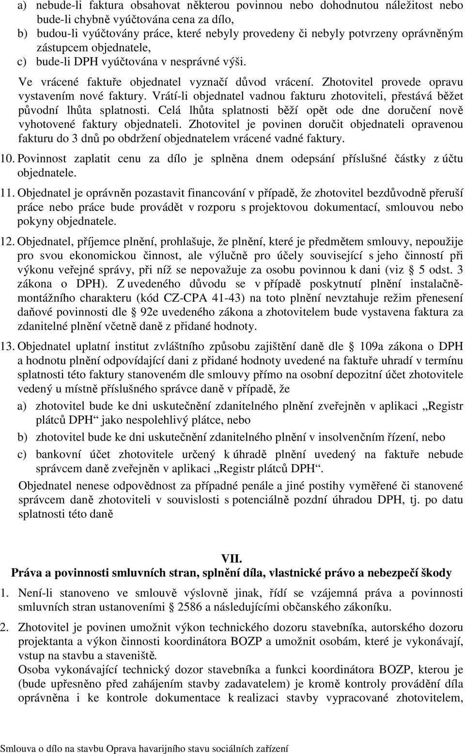 Vrátí-li objednatel vadnou fakturu zhotoviteli, přestává běžet původní lhůta splatnosti. Celá lhůta splatnosti běží opět ode dne doručení nově vyhotovené faktury objednateli.