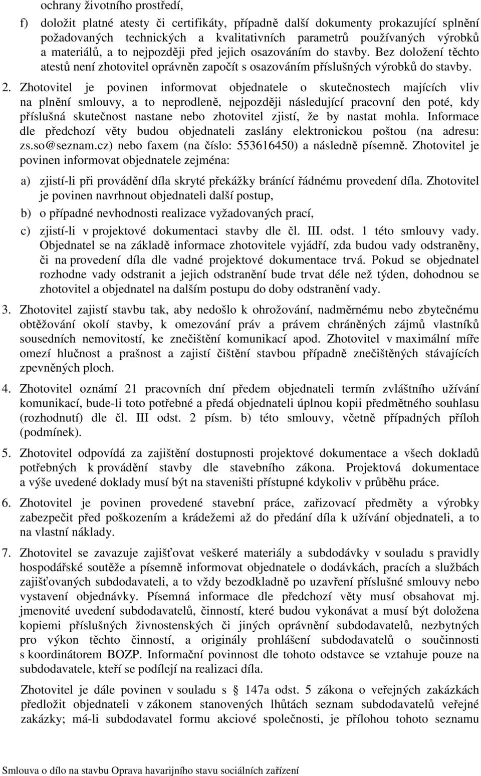 Zhotovitel je povinen informovat objednatele o skutečnostech majících vliv na plnění smlouvy, a to neprodleně, nejpozději následující pracovní den poté, kdy příslušná skutečnost nastane nebo