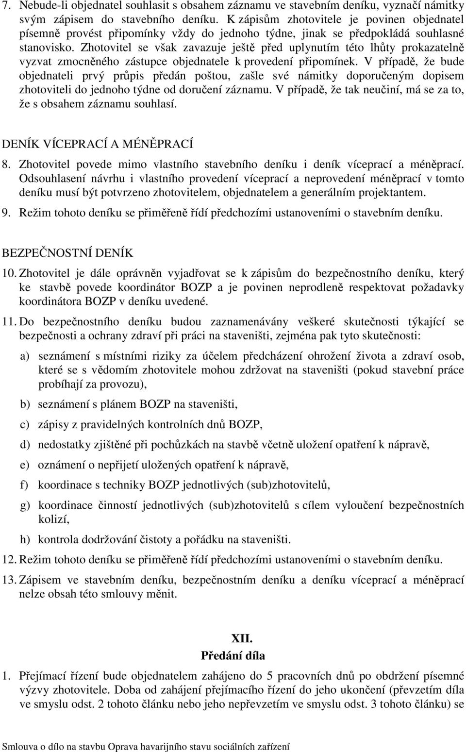 Zhotovitel se však zavazuje ještě před uplynutím této lhůty prokazatelně vyzvat zmocněného zástupce objednatele k provedení připomínek.