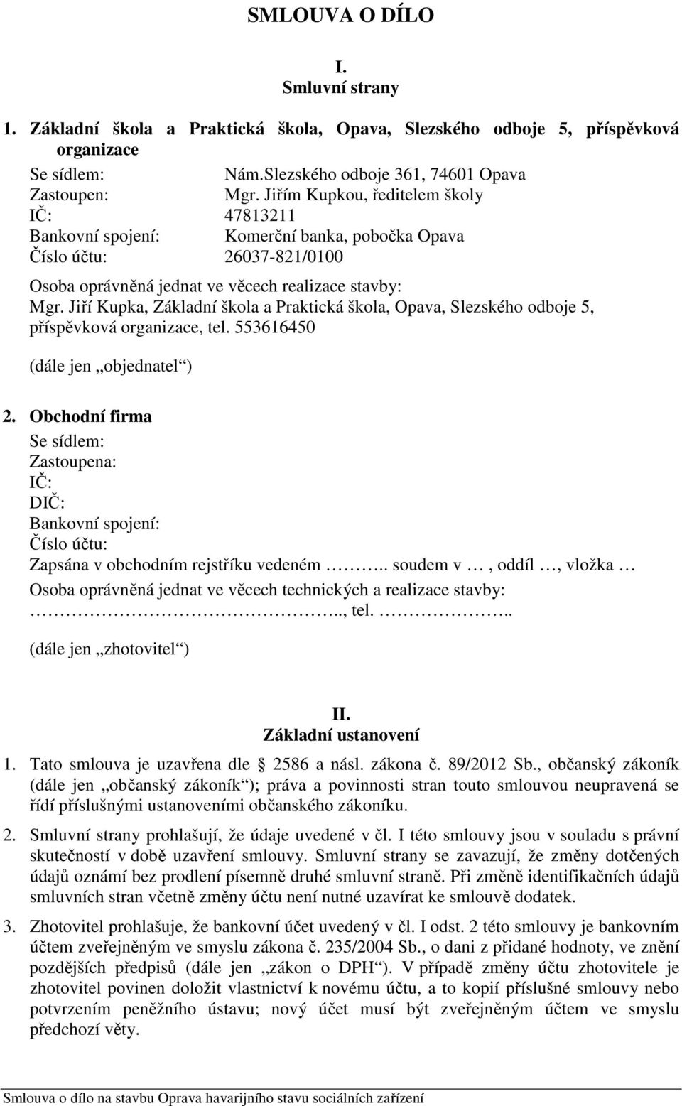 Jiří Kupka, Základní škola a Praktická škola, Opava, Slezského odboje 5, příspěvková organizace, tel. 553616450 (dále jen objednatel ) 2.