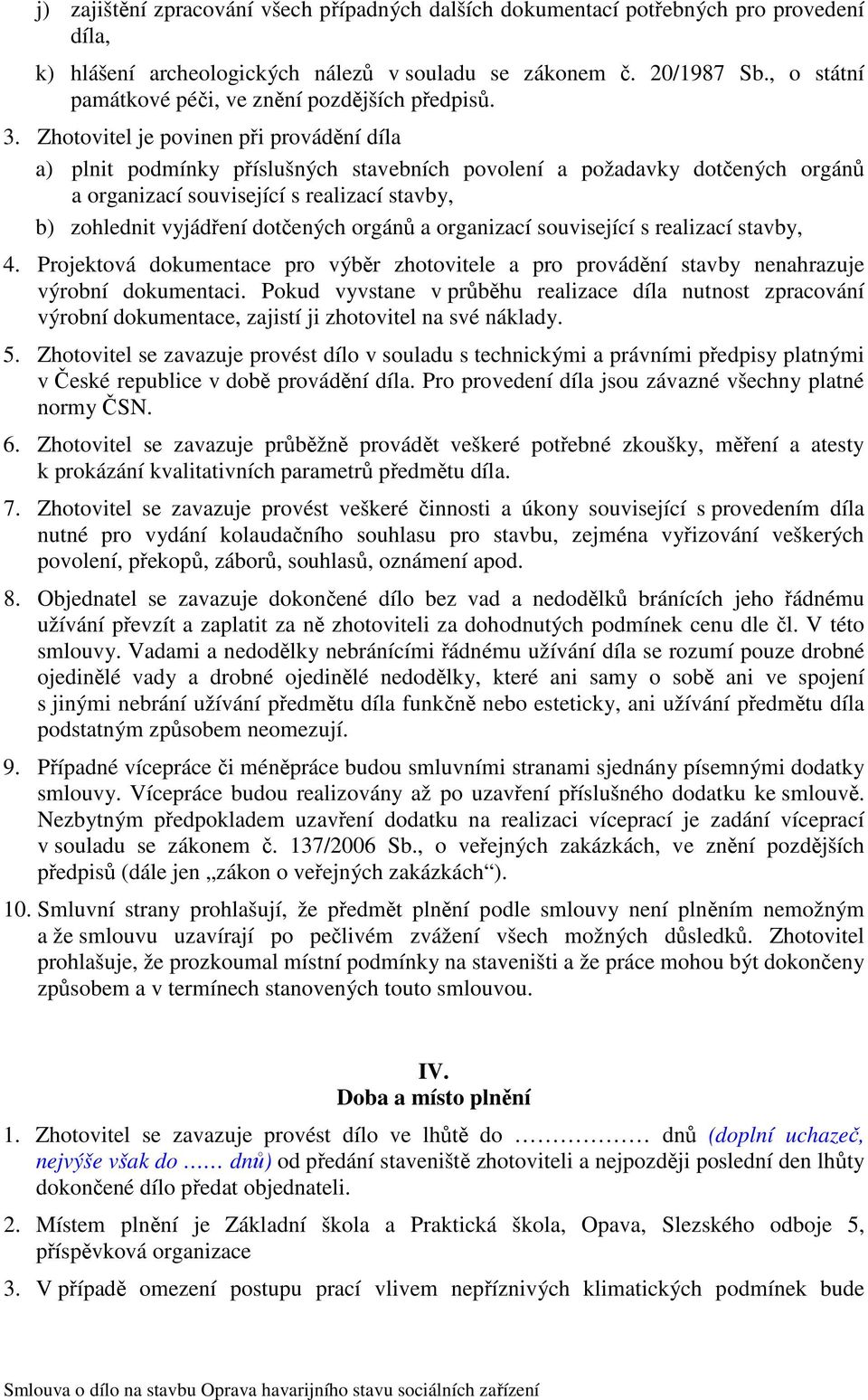 Zhotovitel je povinen při provádění díla a) plnit podmínky příslušných stavebních povolení a požadavky dotčených orgánů a organizací související s realizací stavby, b) zohlednit vyjádření dotčených