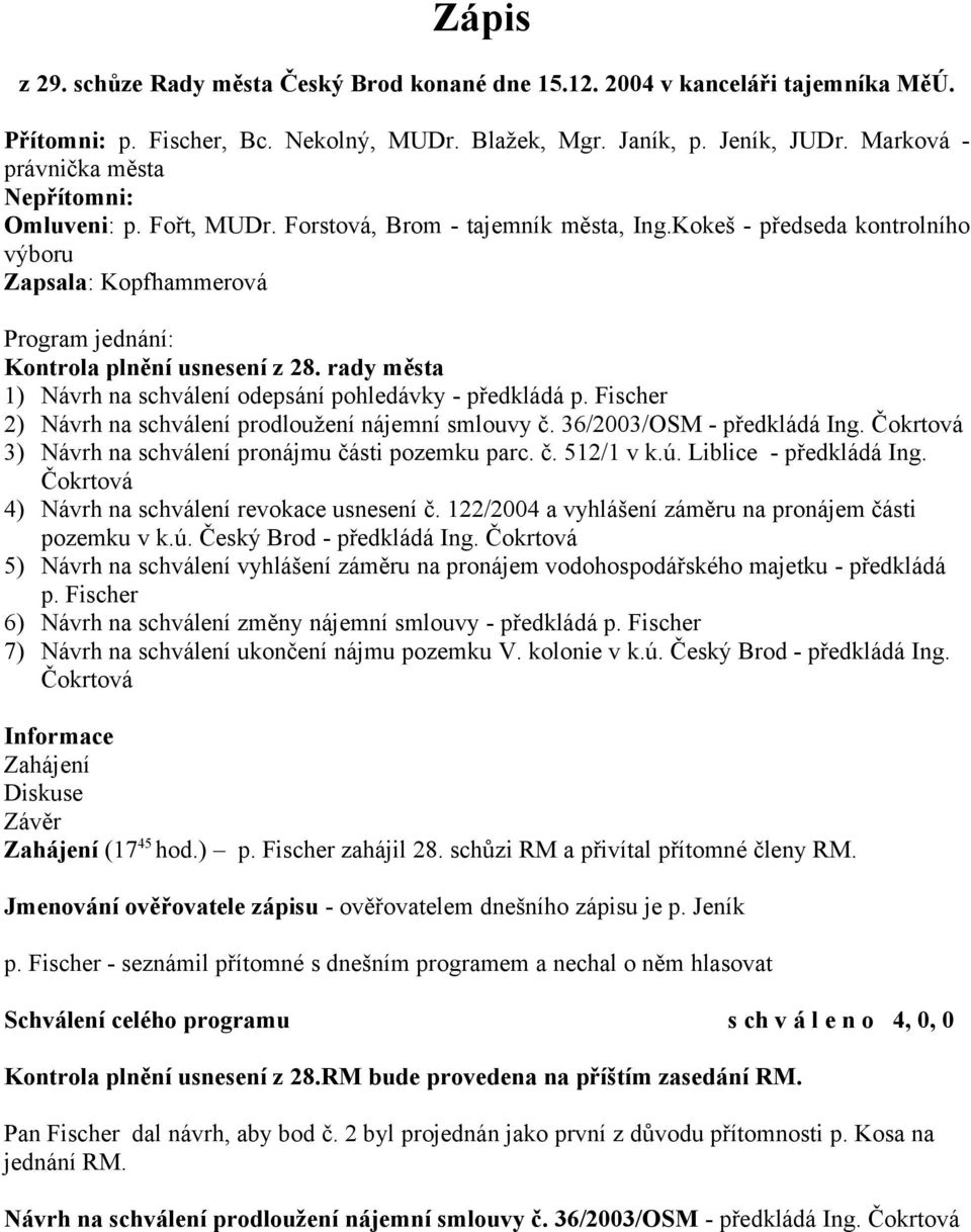 Kokeš - předseda kontrolního výboru Zapsala: Kopfhammerová Program jednání: Kontrola plnění usnesení z 28. rady města 1) Návrh na schválení odepsání pohledávky - předkládá p.