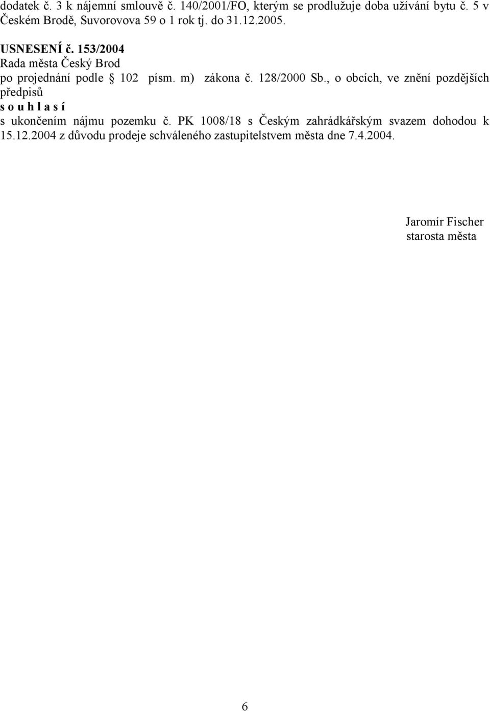 m) zákona č. 128/2000 Sb., o obcích, ve znění pozdějších předpisů s o u h l a s í s ukončením nájmu pozemku č.