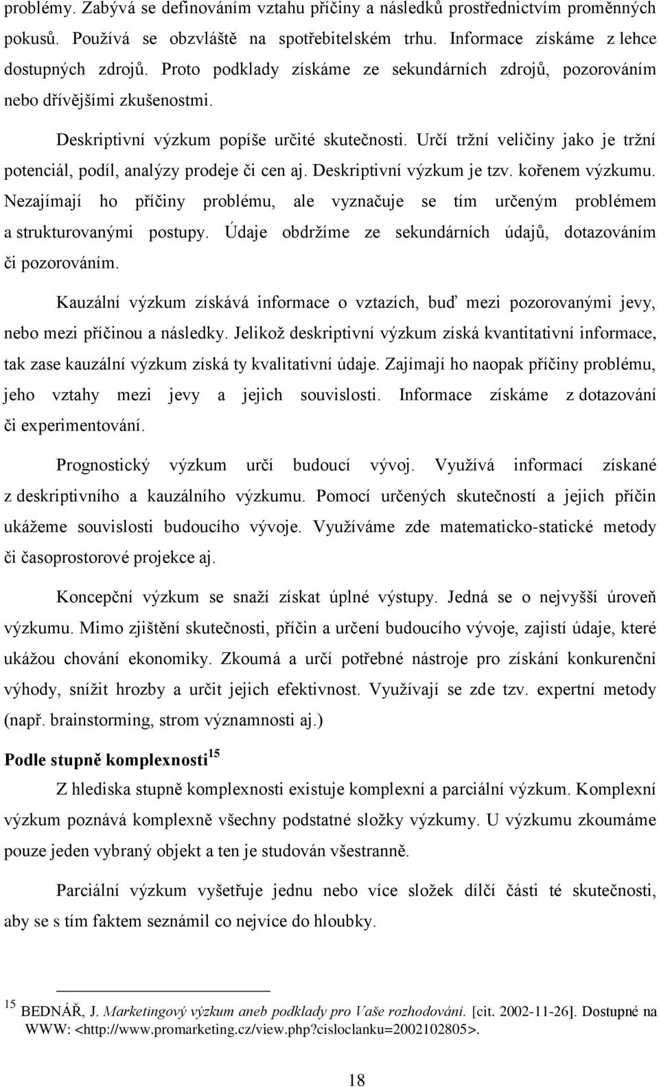 Deskriptivní výzkum je tzv. křenem výzkumu. Nezajímají h příčiny prblému, ale vyznačuje se tím určeným prblémem a strukturvanými pstupy. Údaje bdrţíme ze sekundárních údajů, dtazváním či pzrváním.