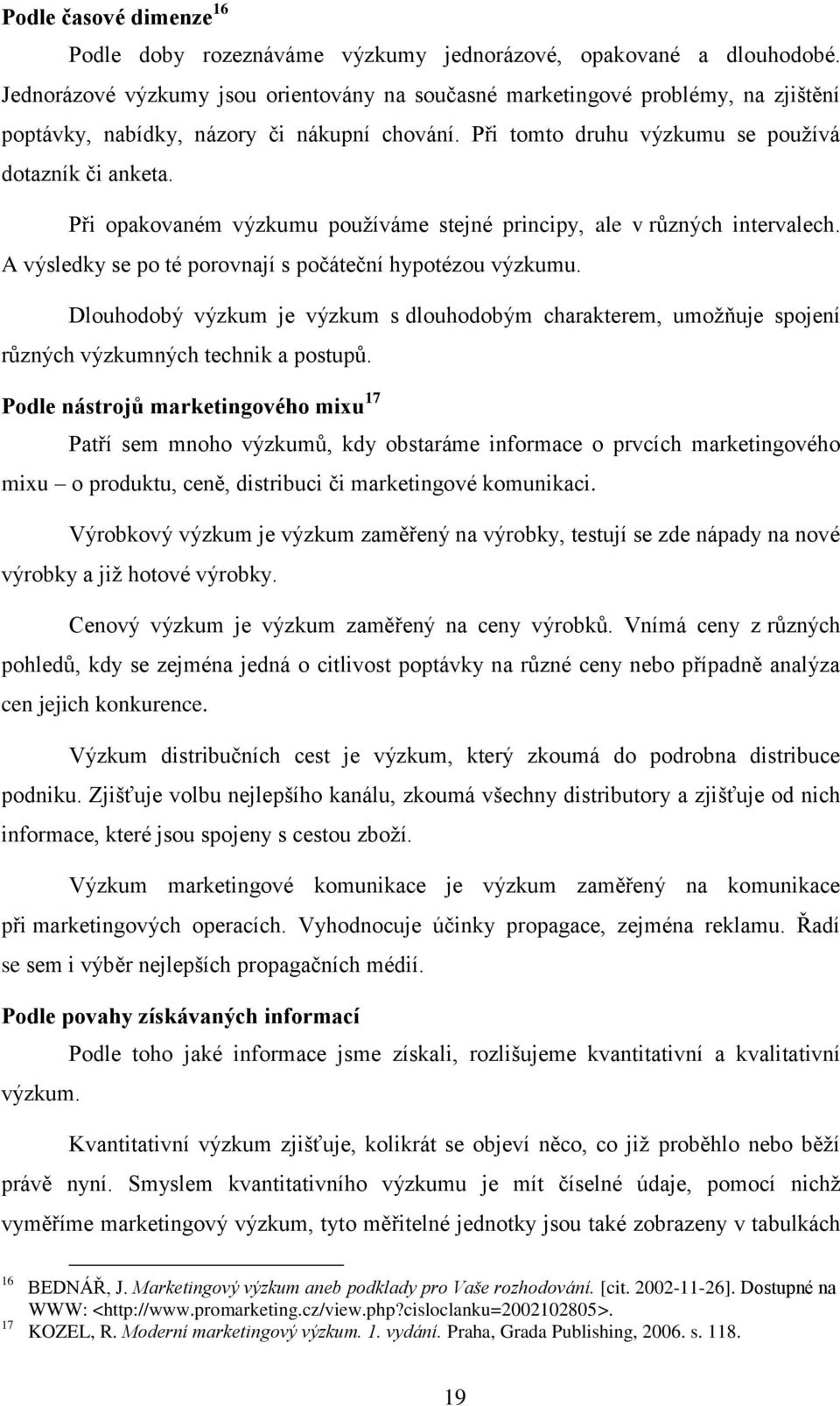 Dluhdbý výzkum je výzkum s dluhdbým charakterem, umţňuje spjení různých výzkumných technik a pstupů.