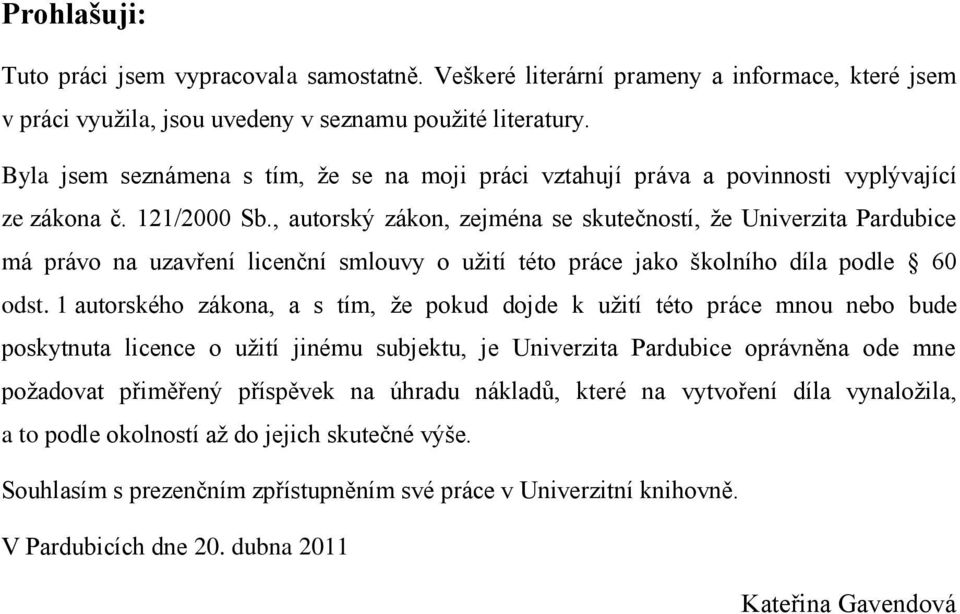 , autrský zákn, zejména se skutečnstí, ţe Univerzita Pardubice má práv na uzavření licenční smluvy uţití tét práce jak šklníh díla pdle 60 dst.