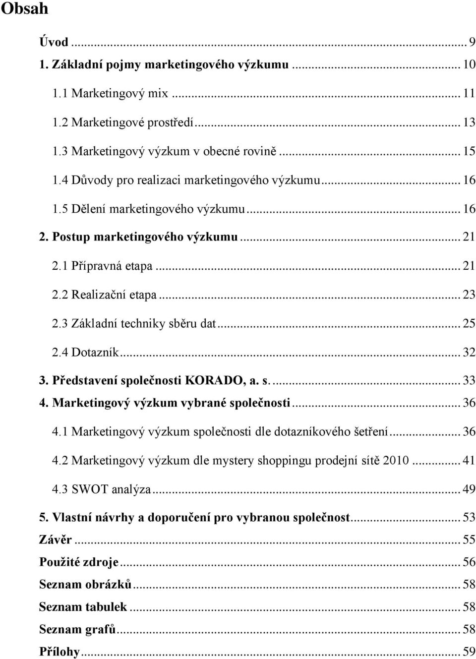 3 Základní techniky sběru dat... 25 2.4 Dtazník... 32 3. Představení splečnsti KORADO, a. s.... 33 4. Marketingvý výzkum vybrané splečnsti... 36 4.