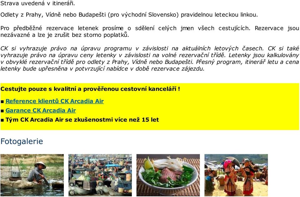 CK si také vyhrazuje právo na úpravu ceny letenky v závislosti na volné rezervační třídě. Letenky jsou kalkulovány v obvyklé rezervační třídě pro odlety z Prahy, Vídně nebo Budapešti.