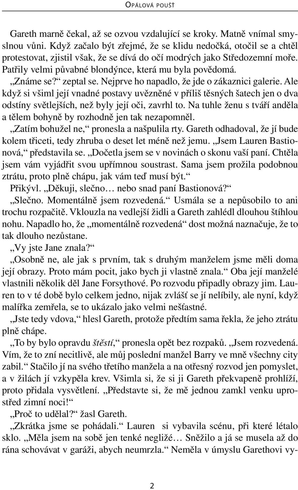 Známe se? zeptal se. Nejprve ho napadlo, že jde o zákaznici galerie. Ale když si všiml její vnadné postavy uvězněné v příliš těsných šatech jen o dva odstíny světlejších, než byly její oči, zavrhl to.