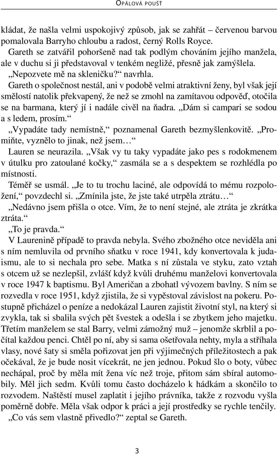 Gareth o společnost nestál, ani v podobě velmi atraktivní ženy, byl však její smělostí natolik překvapený, že než se zmohl na zamítavou odpověď, otočila se na barmana, který jí i nadále civěl na