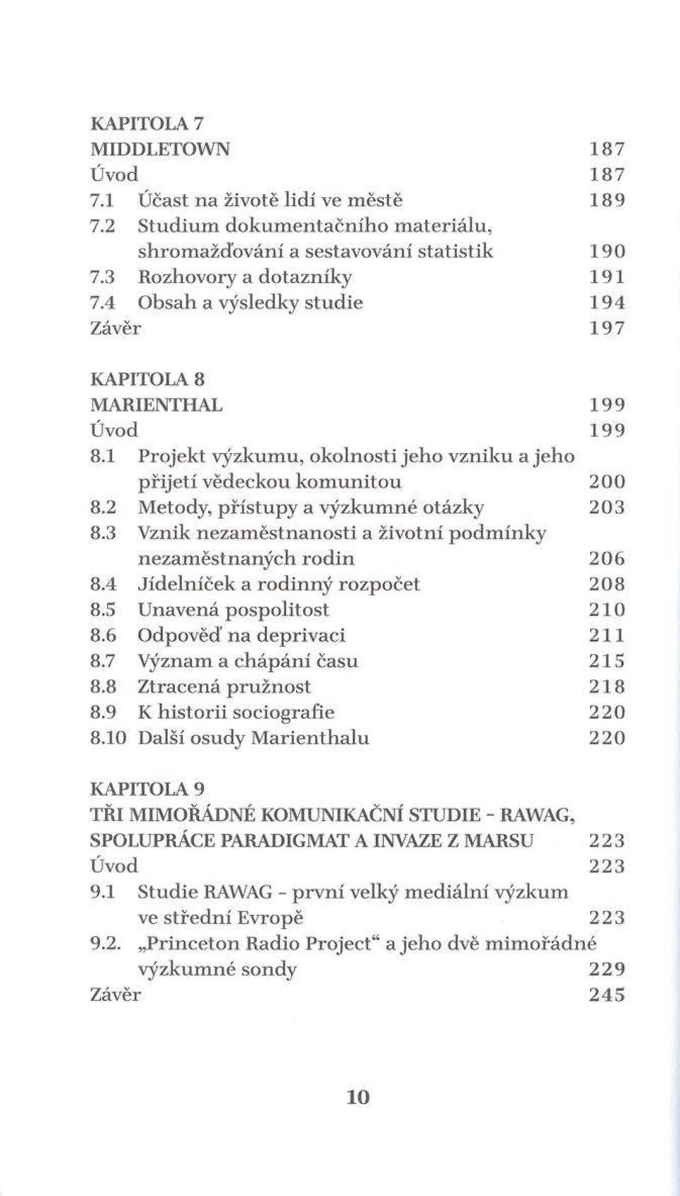 1 P rojekt výzkum u, o k olnosti je h o v zn ik u a jeho p řije tí vědeckou k o m u n ito u 200 8.2 M etody, p řístu p y a výzkum né otázky 203 8.