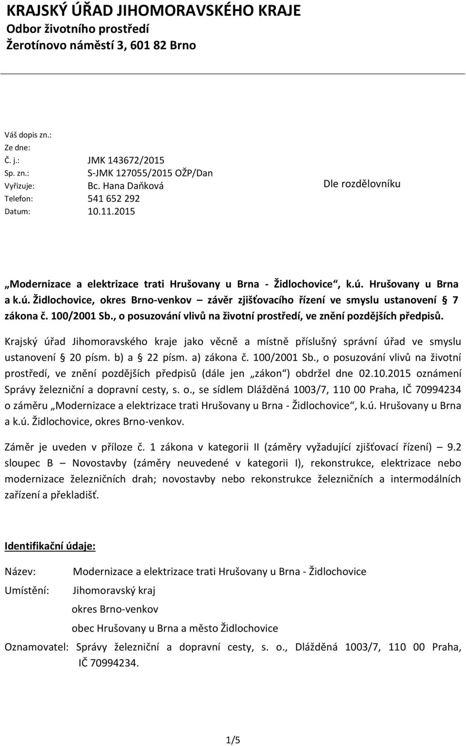 Hrušovany u Brna a k.ú. Židlochovice, okres Brno-venkov závěr zjišťovacího řízení ve smyslu ustanovení 7 zákona č. 100/2001 Sb., o posuzování vlivů na životní prostředí, ve znění pozdějších předpisů.