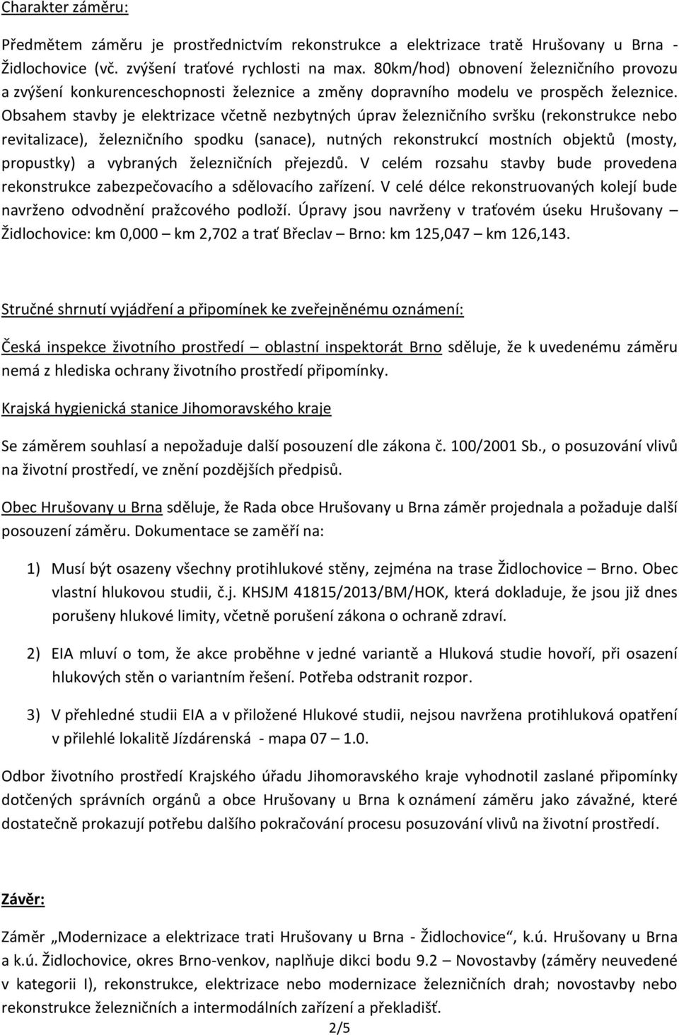 Obsahem stavby je elektrizace včetně nezbytných úprav železničního svršku (rekonstrukce nebo revitalizace), železničního spodku (sanace), nutných rekonstrukcí mostních objektů (mosty, propustky) a