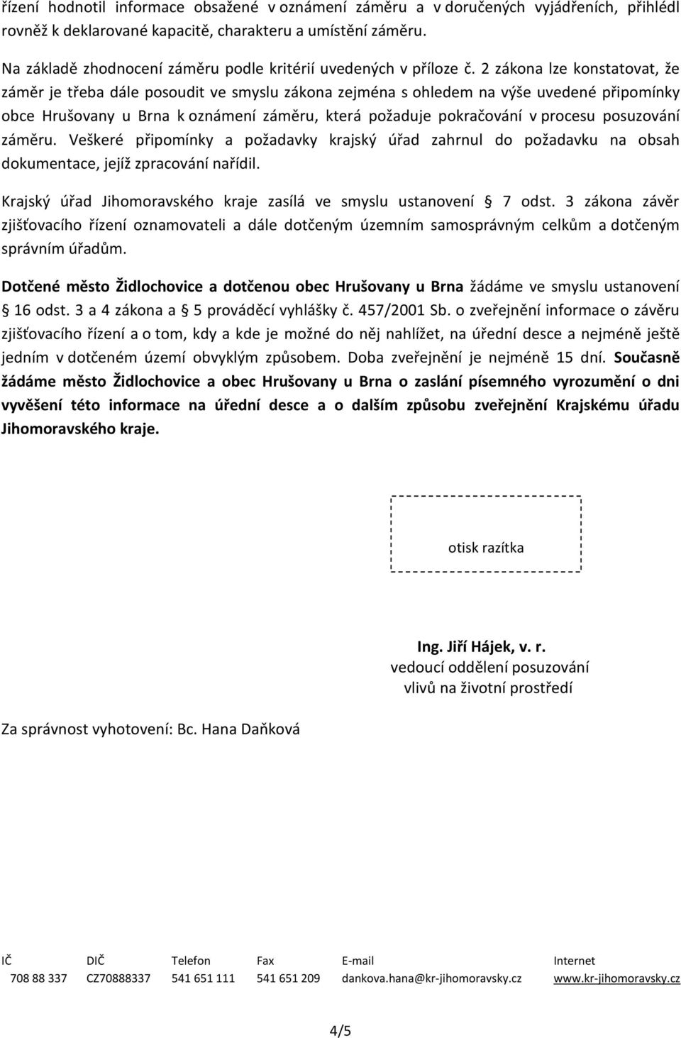 2 zákona lze konstatovat, že záměr je třeba dále posoudit ve smyslu zákona zejména s ohledem na výše uvedené připomínky obce Hrušovany u Brna k oznámení záměru, která požaduje pokračování v procesu