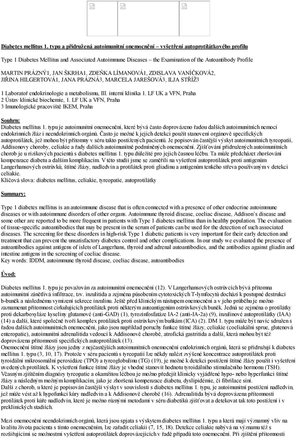 JAN ŠKRHA1, ZDEŇKA LÍMANOVÁ1, ZDISLAVA VANÍČKOVÁ2, JIŘINA HILGERTOVÁ1, JANA PRÁZNÁ3, MARCELA JAREŠOVÁ3, ILJA STŘÍŽ3 1 Laboratoř endokrinologie a metabolismu, III. interní klinika 1.