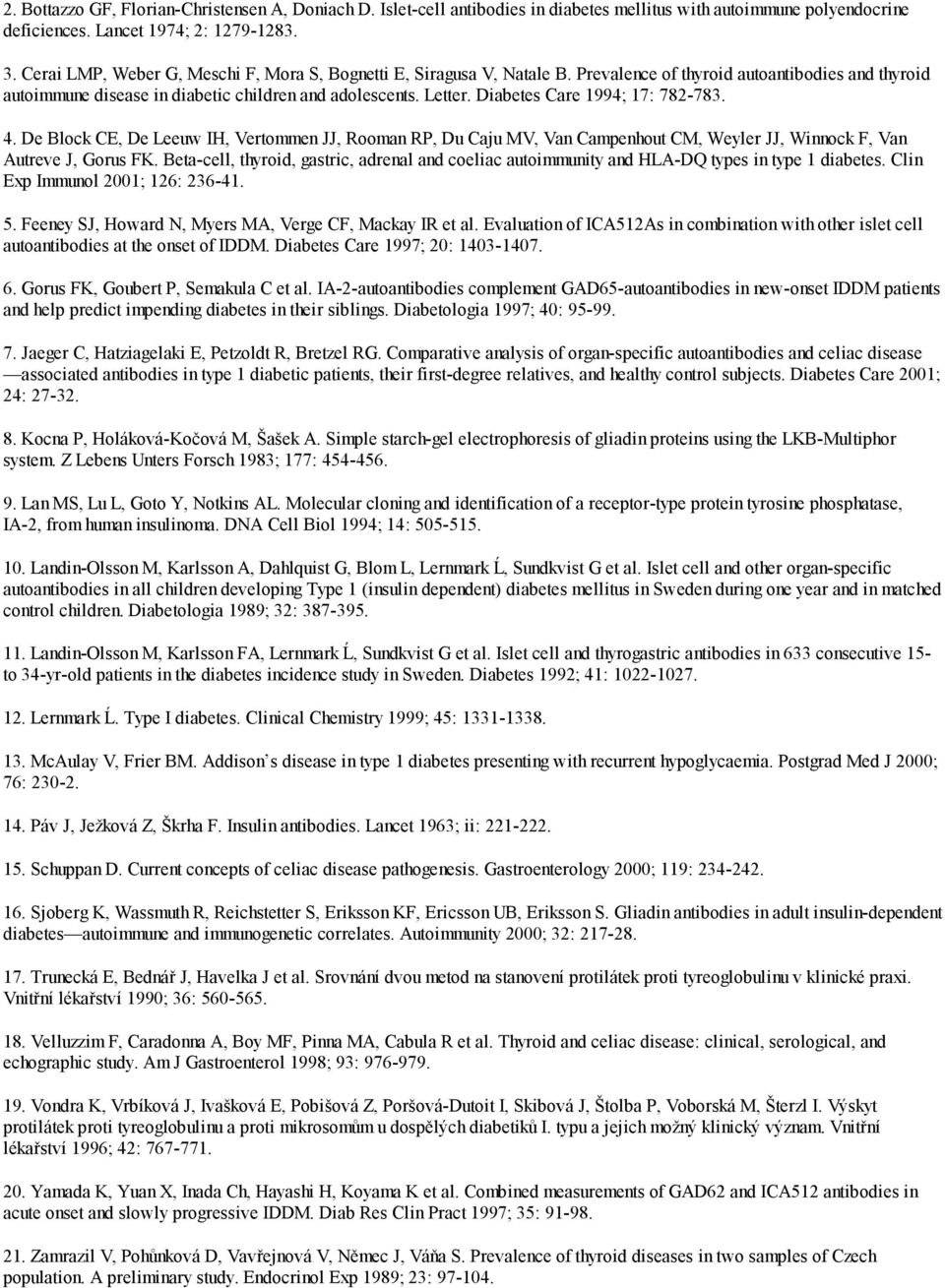 Diabetes Care 1994; 17: 782-783. 4. De Block CE, De Leeuw IH, Vertommen JJ, Rooman RP, Du Caju MV, Van Campenhout CM, Weyler JJ, Winnock F, Van Autreve J, Gorus FK.