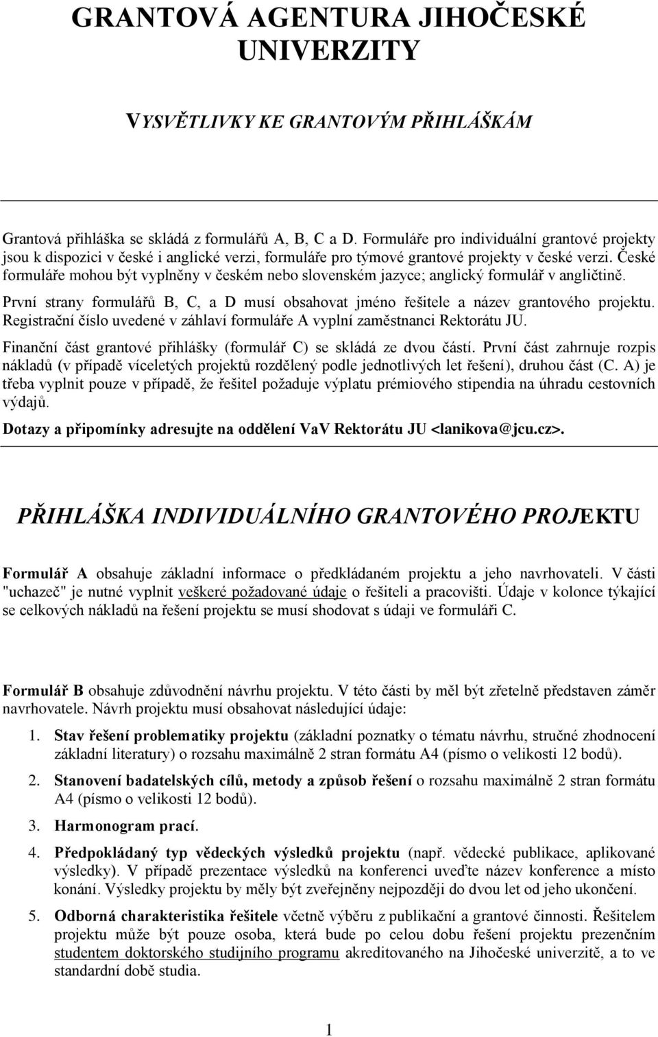 České formuláře mohou být vyplněny v českém nebo slovenském jazyce; anglický formulář v angličtině. První strany formulářů B, C, a D musí obsahovat jméno řešitele a název grantového projektu.