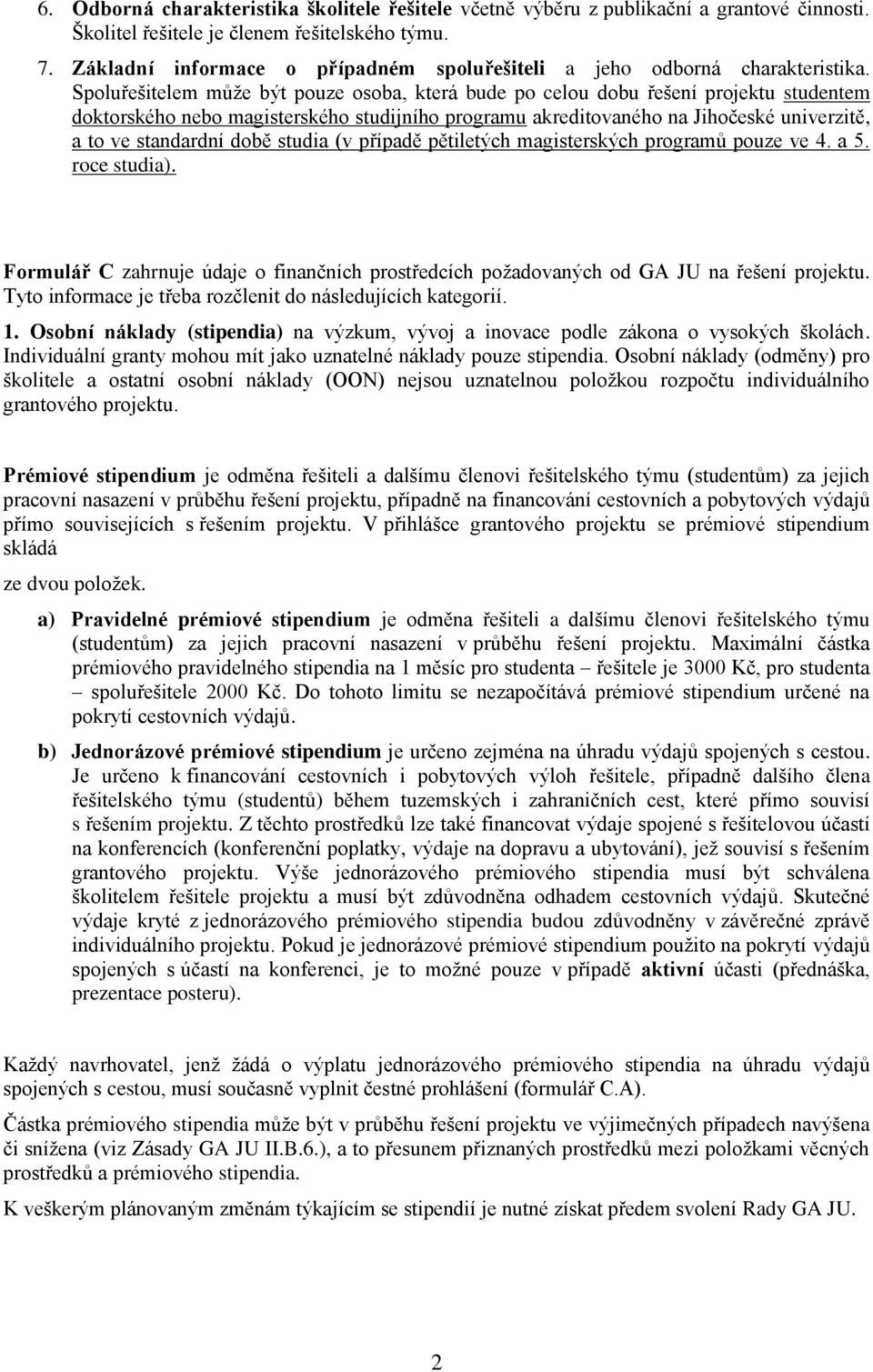 Spoluřešitelem může být pouze osoba, která bude po celou dobu řešení projektu studentem doktorského nebo magisterského studijního programu akreditovaného na Jihočeské univerzitě, a to ve standardní