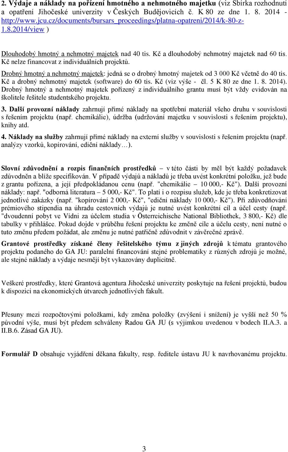 Kč nelze financovat z individuálních projektů. Drobný hmotný a nehmotný majetek: jedná se o drobný hmotný majetek od 3 000 Kč včetně do 40 tis. Kč a drobný nehmotný majetek (software) do 60 tis.