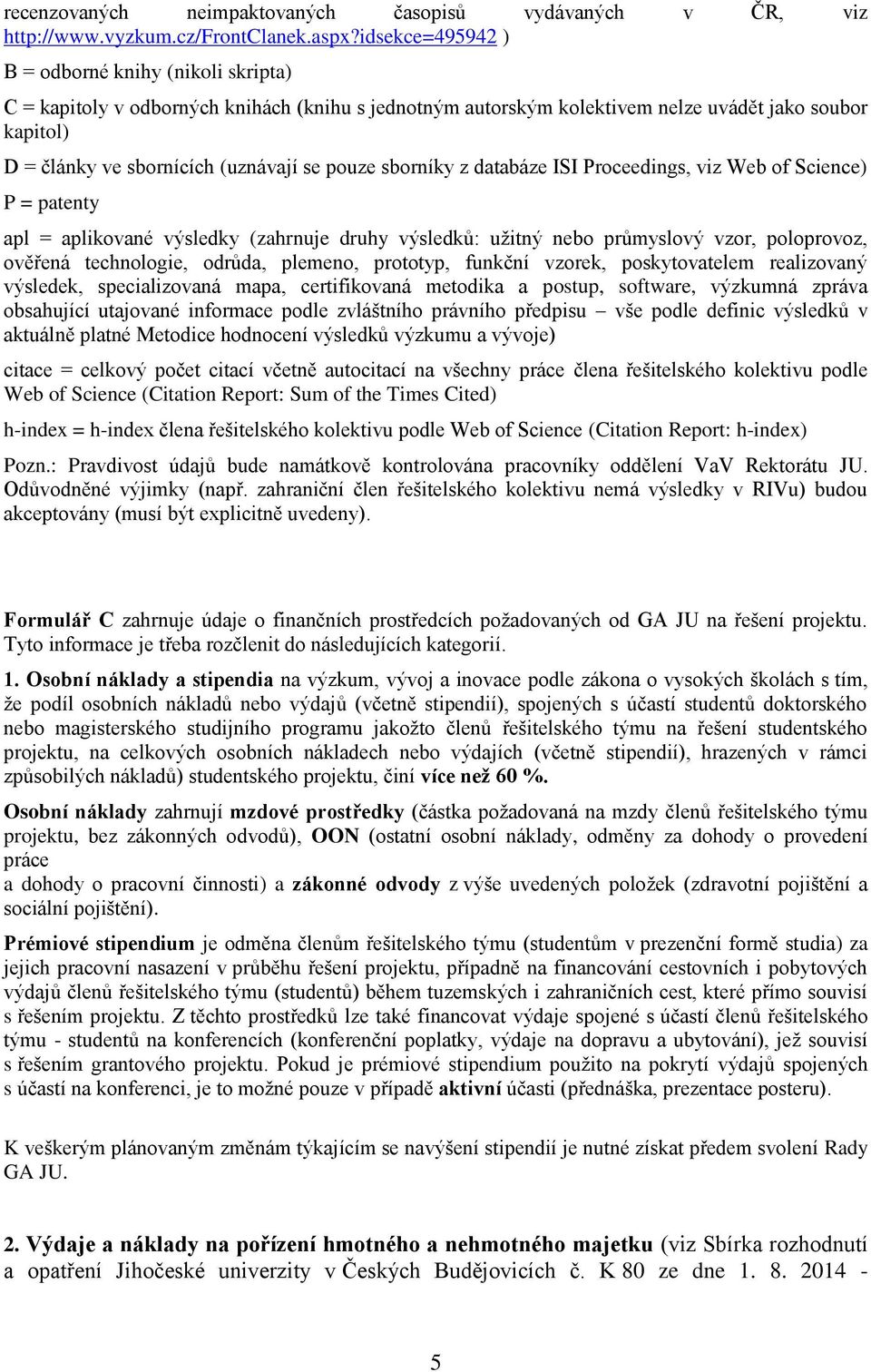 pouze sborníky z databáze ISI Proceedings, viz Web of Science) P = patenty apl = aplikované výsledky (zahrnuje druhy výsledků: užitný nebo průmyslový vzor, poloprovoz, ověřená technologie, odrůda,