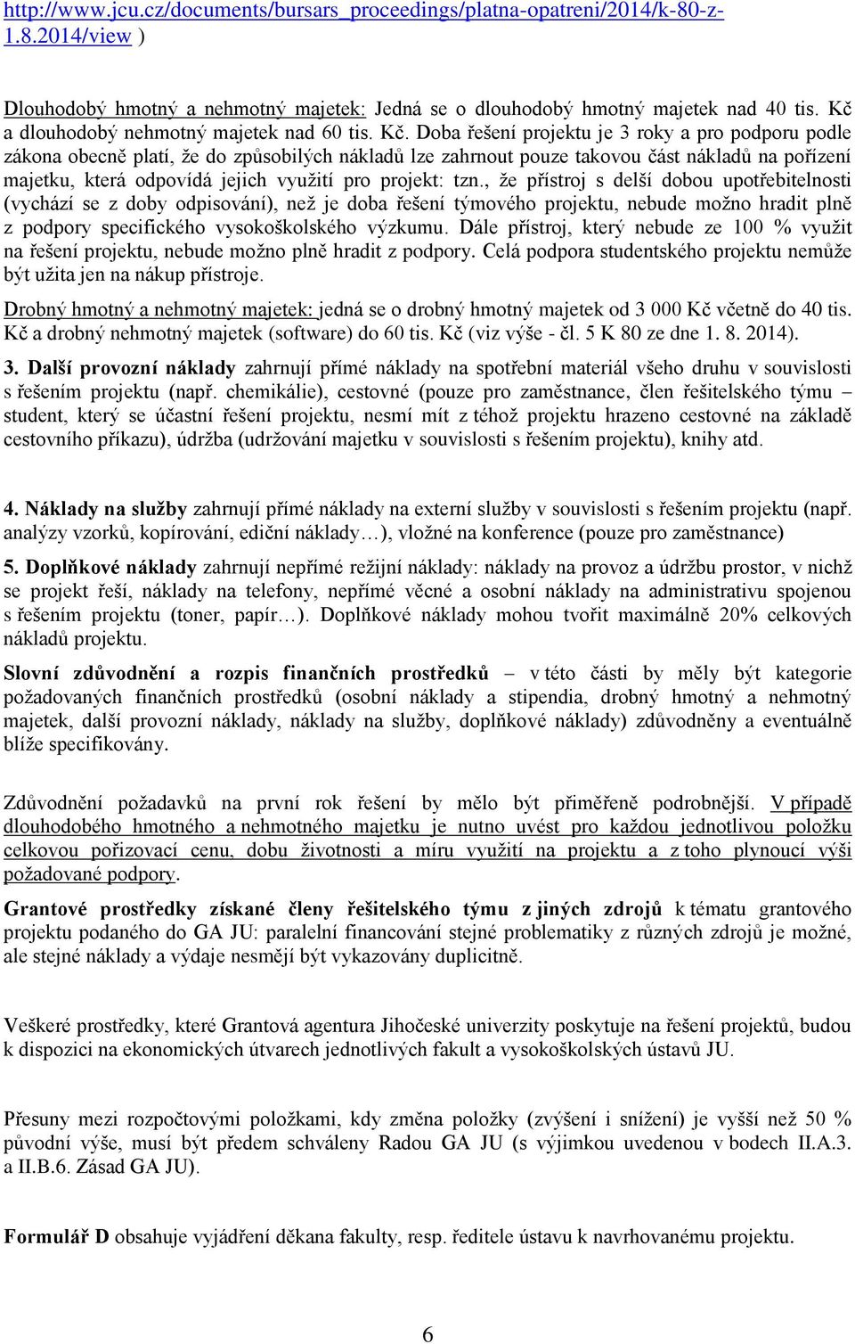 Doba řešení projektu je 3 roky a pro podporu podle zákona obecně platí, že do způsobilých nákladů lze zahrnout pouze takovou část nákladů na pořízení majetku, která odpovídá jejich využití pro