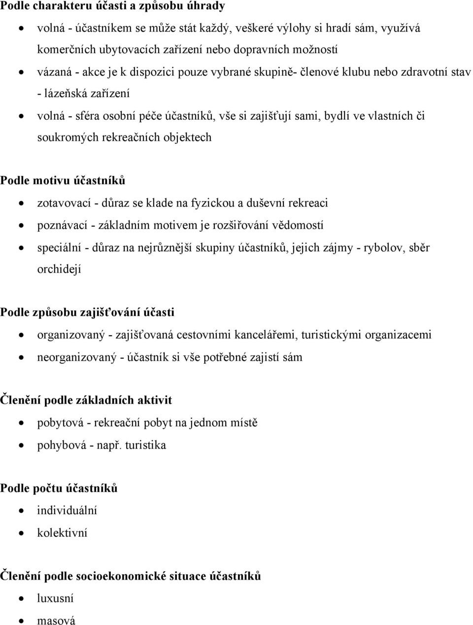 objektech Podle motivu účastníků zotavovací - důraz se klade na fyzickou a duševní rekreaci poznávací - základním motivem je rozšiřování vědomostí speciální - důraz na nejrůznější skupiny účastníků,