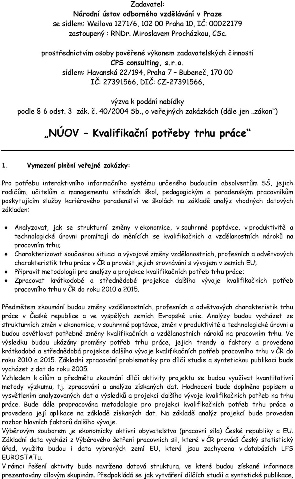 3 zák. č. 40/2004 Sb., o veřejných zakázkách (dále jen zákon ) NÚOV Kvalifikační potřeby trhu práce 1.