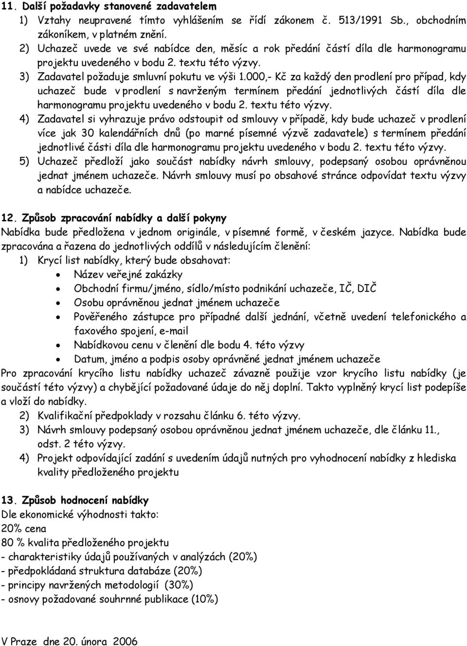 000,- Kč za každý den prodlení pro případ, kdy uchazeč bude v prodlení s navrženým termínem předání jednotlivých částí díla dle harmonogramu projektu uvedeného v bodu 2. textu této výzvy.