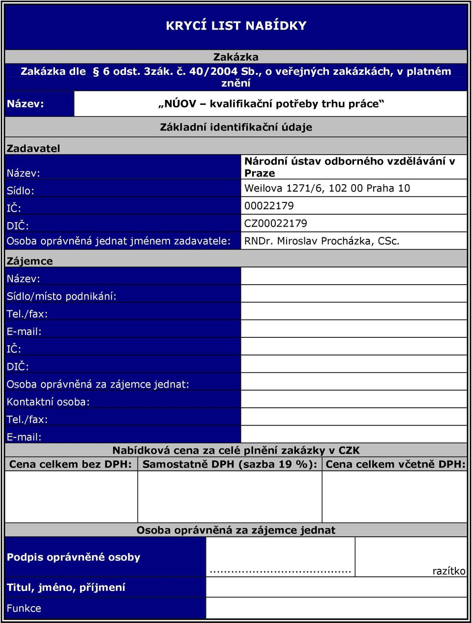 Weilova 1271/6, 102 00 Praha 10 IČ: 00022179 DIČ: Osoba oprávněná jednat jménem zadavatele: Zájemce Název: Sídlo/místo podnikání: Tel.