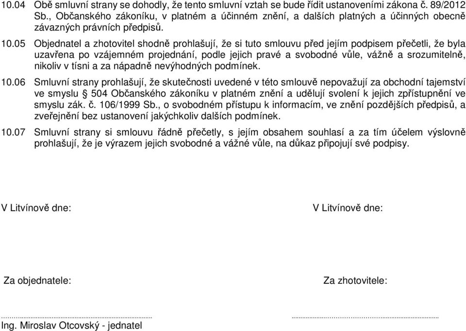 05 Objednatel a zhotovitel shodně prohlašují, že si tuto smlouvu před jejím podpisem přečetli, že byla uzavřena po vzájemném projednání, podle jejich pravé a svobodné vůle, vážně a srozumitelně,