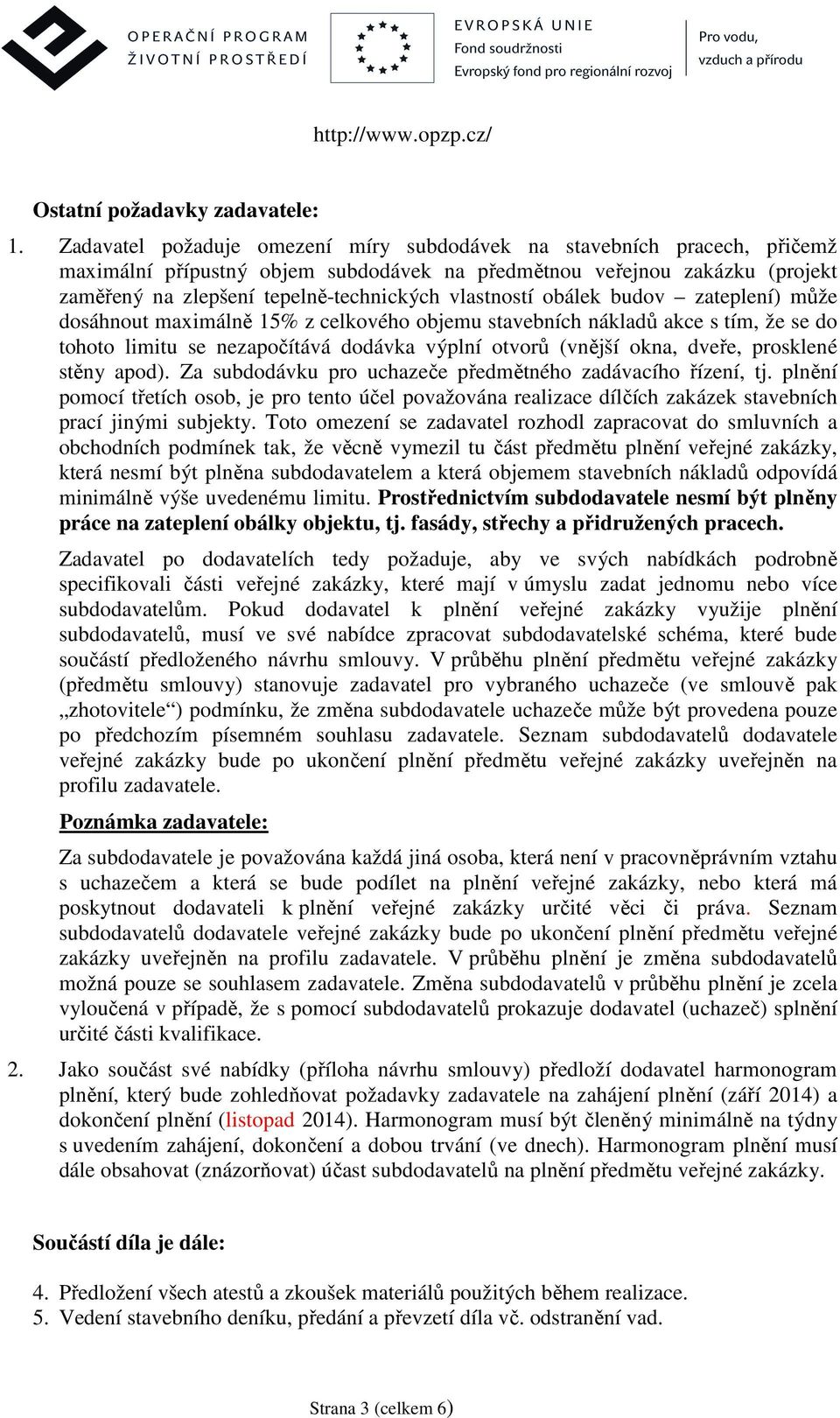 vlastností obálek budov zateplení) může dosáhnout maximálně 15% z celkového objemu stavebních nákladů akce s tím, že se do tohoto limitu se nezapočítává dodávka výplní otvorů (vnější okna, dveře,