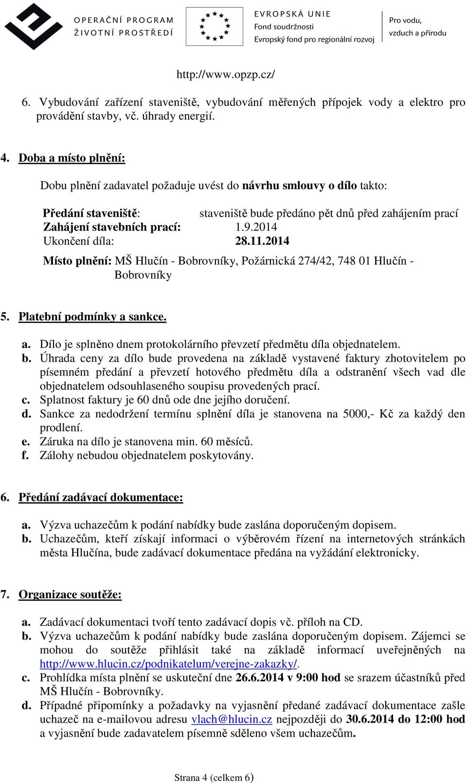 2014 Ukončení díla: 28.11.2014 Místo plnění: MŠ Hlučín - Bobrovníky, Požárnická 274/42, 748 01 Hlučín - Bobrovníky 5. Platební podmínky a 