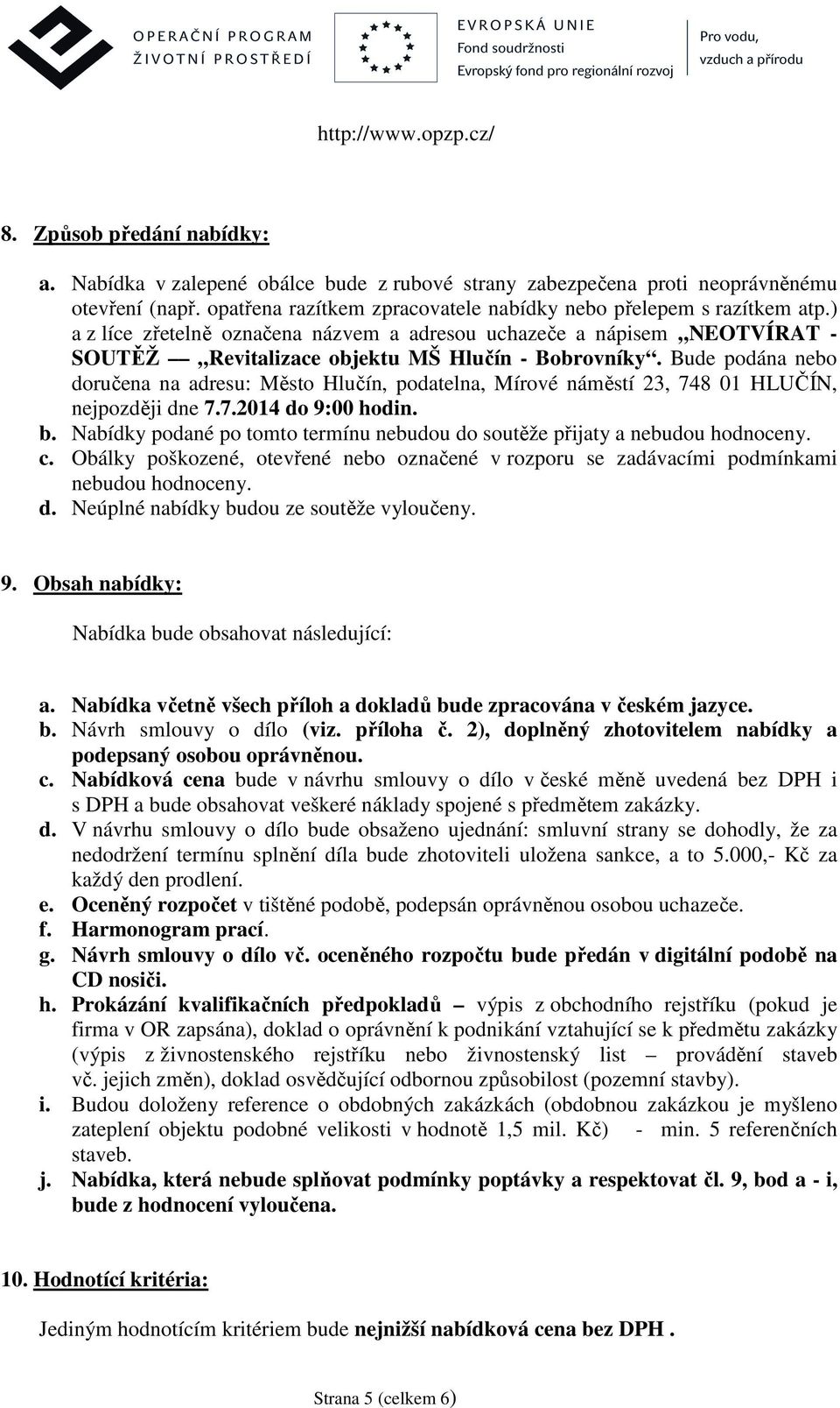 Bude podána nebo doručena na adresu: Město Hlučín, podatelna, Mírové náměstí 23, 748 01 HLUČÍN, nejpozději dne 7.7.2014 do 9:00 hodin. b.