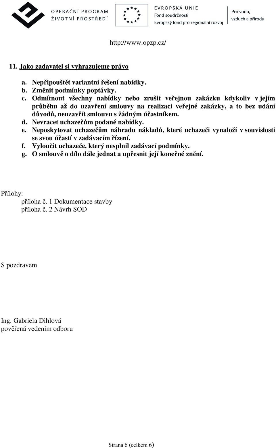 žádným účastníkem. d. Nevracet uchazečům podané nabídky. e. Neposkytovat uchazečům náhradu nákladů, které uchazeči vynaloží v souvislosti se svou účastí v zadávacím řízení. f.