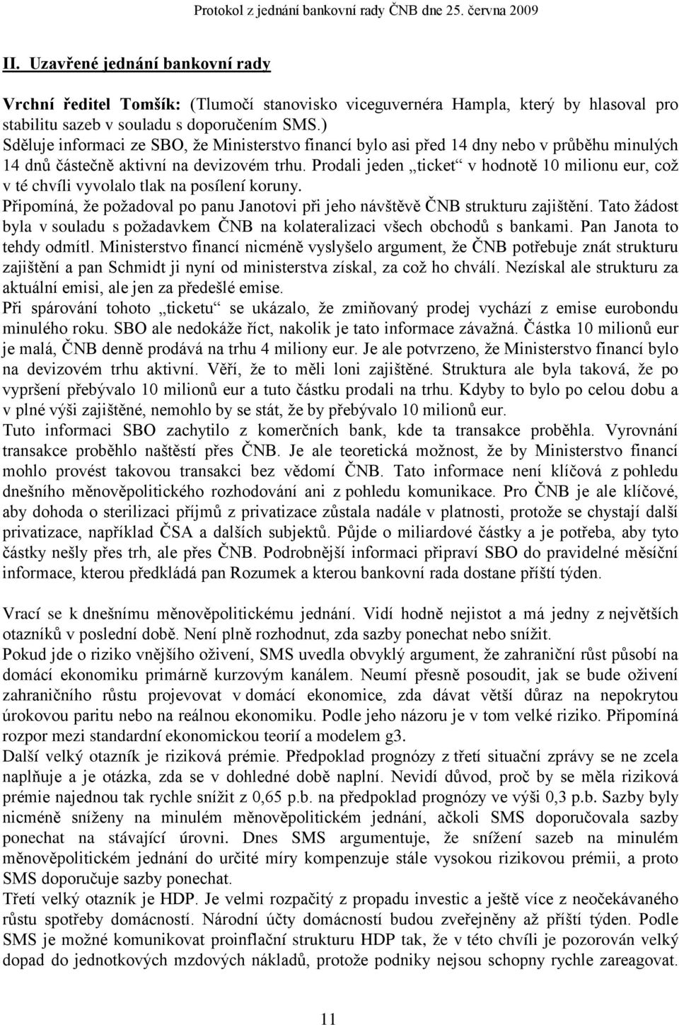Prodali jeden ticket v hodnotě 10 milionu eur, což v té chvíli vyvolalo tlak na posílení koruny. Připomíná, že požadoval po panu Janotovi při jeho návštěvě ČNB strukturu zajištění.