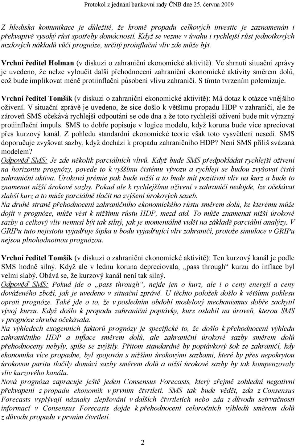 Vrchní ředitel Holman (v diskuzi o zahraniční ekonomické aktivitě): Ve shrnutí situační zprávy je uvedeno, že nelze vyloučit další přehodnocení zahraniční ekonomické aktivity směrem dolů, což bude