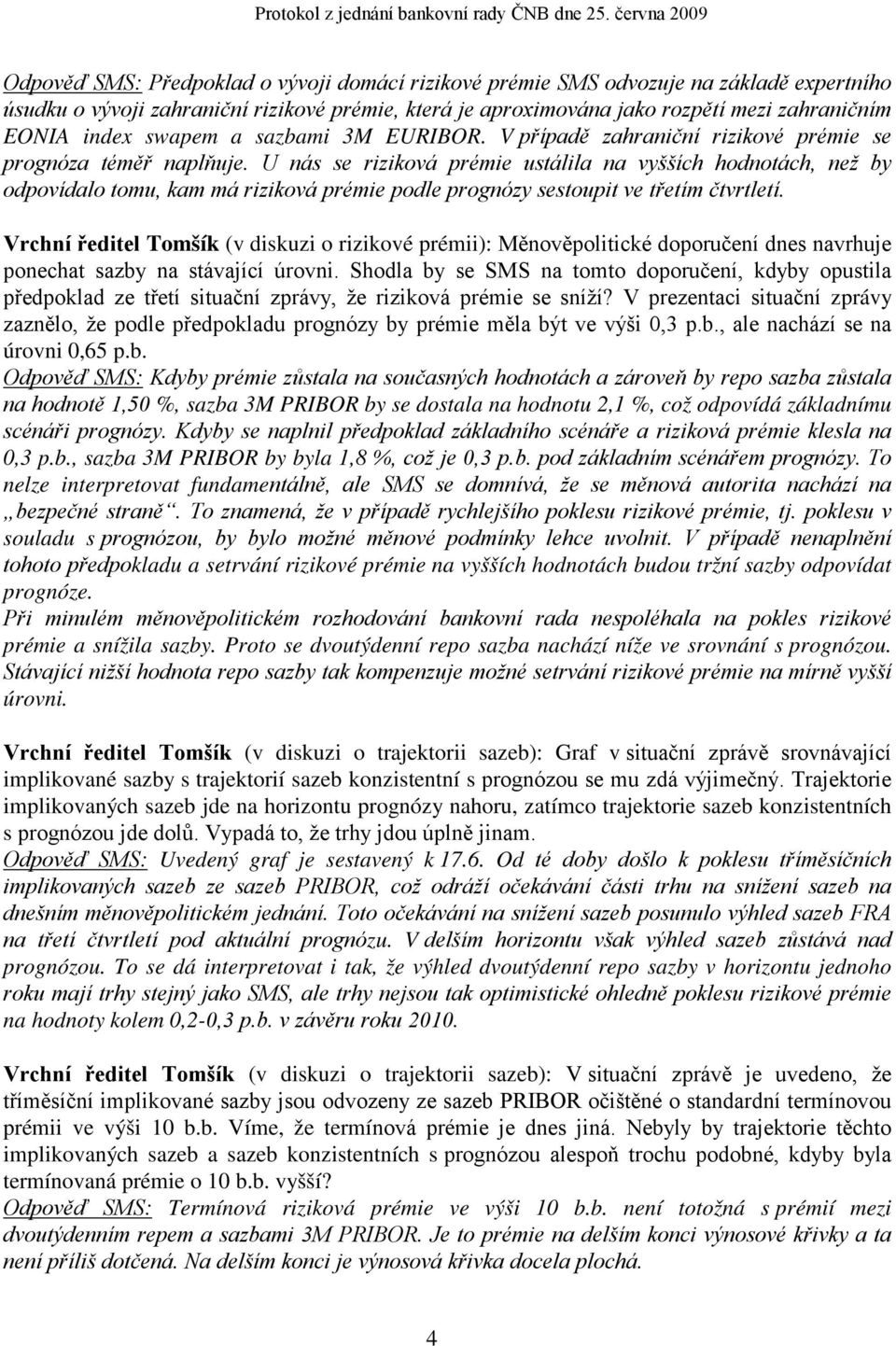 U nás se riziková prémie ustálila na vyšších hodnotách, než by odpovídalo tomu, kam má riziková prémie podle prognózy sestoupit ve třetím čtvrtletí.