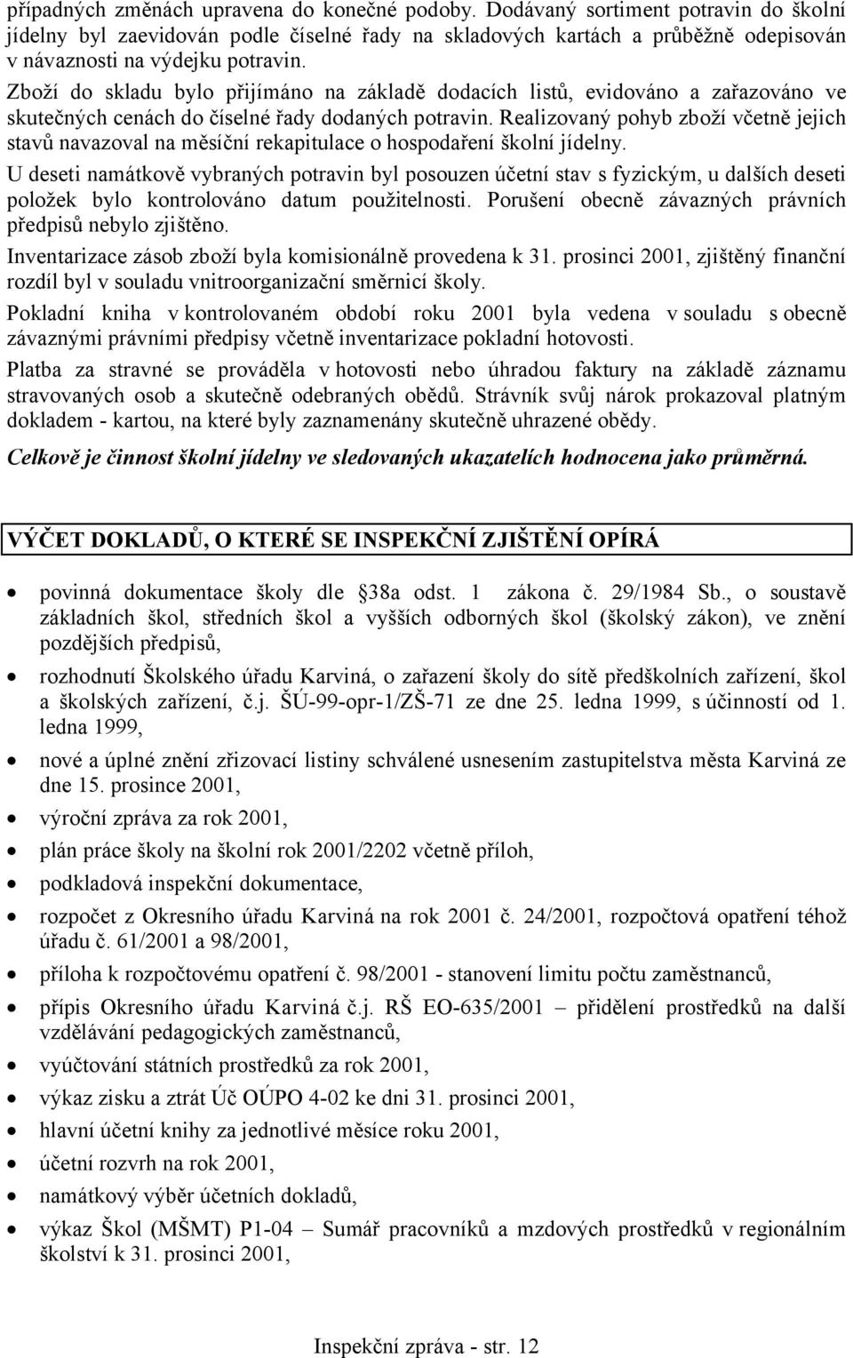 Zboží do skladu bylo přijímáno na základě dodacích listů, evidováno a zařazováno ve skutečných cenách do číselné řady dodaných potravin.