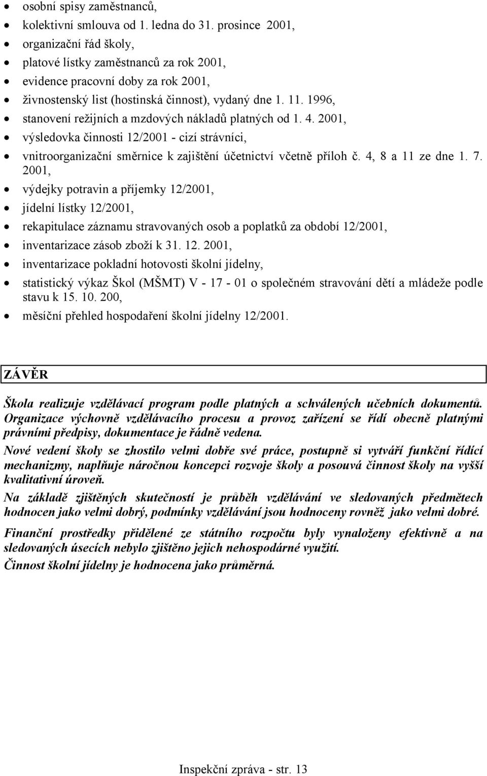 1996, stanovení režijních a mzdových nákladů platných od 1. 4. 2001, výsledovka činnosti 12/2001 - cizí strávníci, vnitroorganizační směrnice k zajištění účetnictví včetně příloh č.