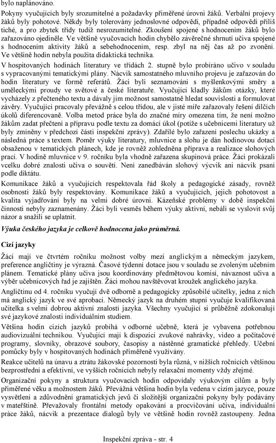 Ve většině vyučovacích hodin chybělo závěrečné shrnutí učiva spojené s hodnocením aktivity žáků a sebehodnocením, resp. zbyl na něj čas až po zvonění.