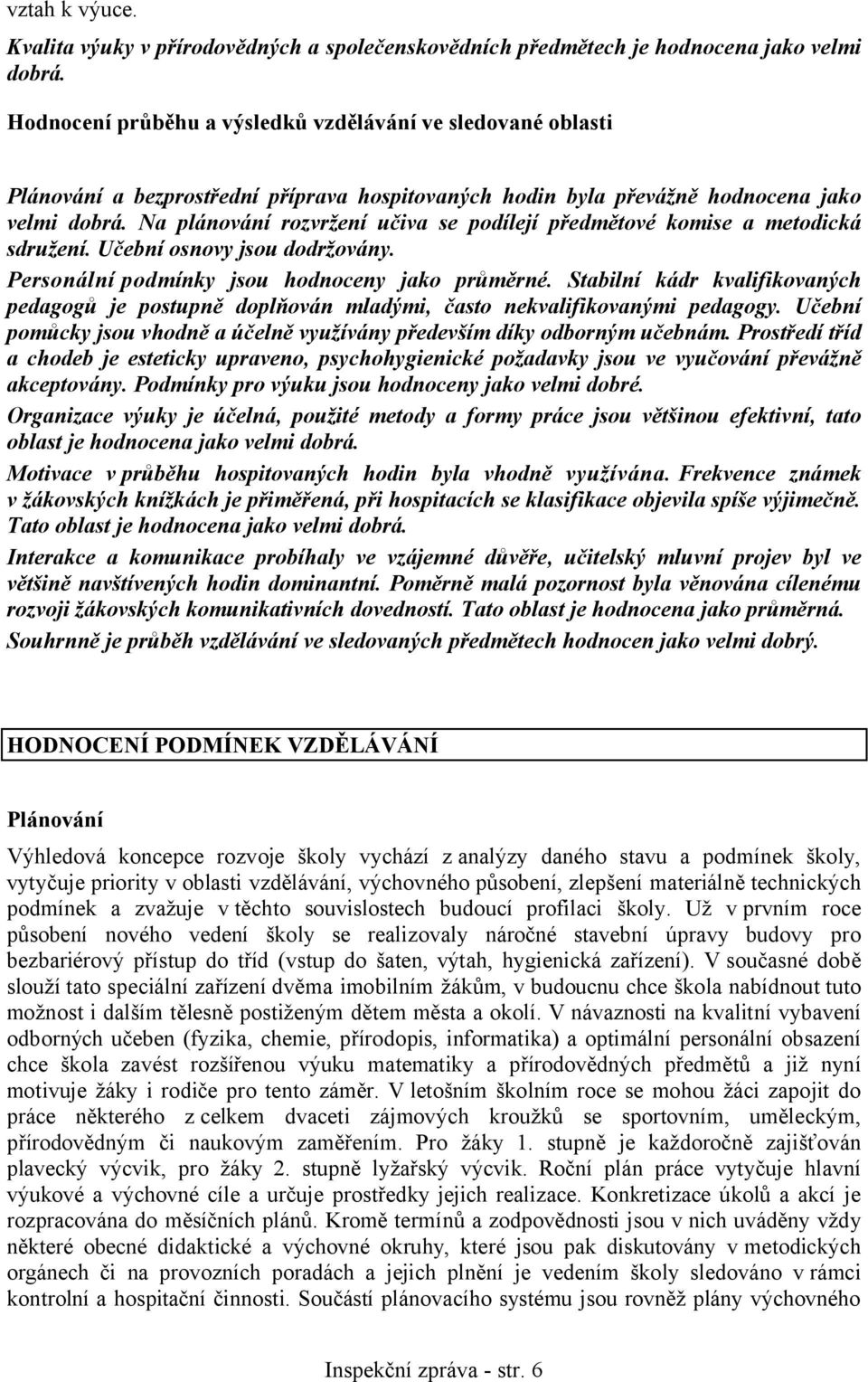 Na plánování rozvržení učiva se podílejí předmětové komise a metodická sdružení. Učební osnovy jsou dodržovány. Personální podmínky jsou hodnoceny jako průměrné.