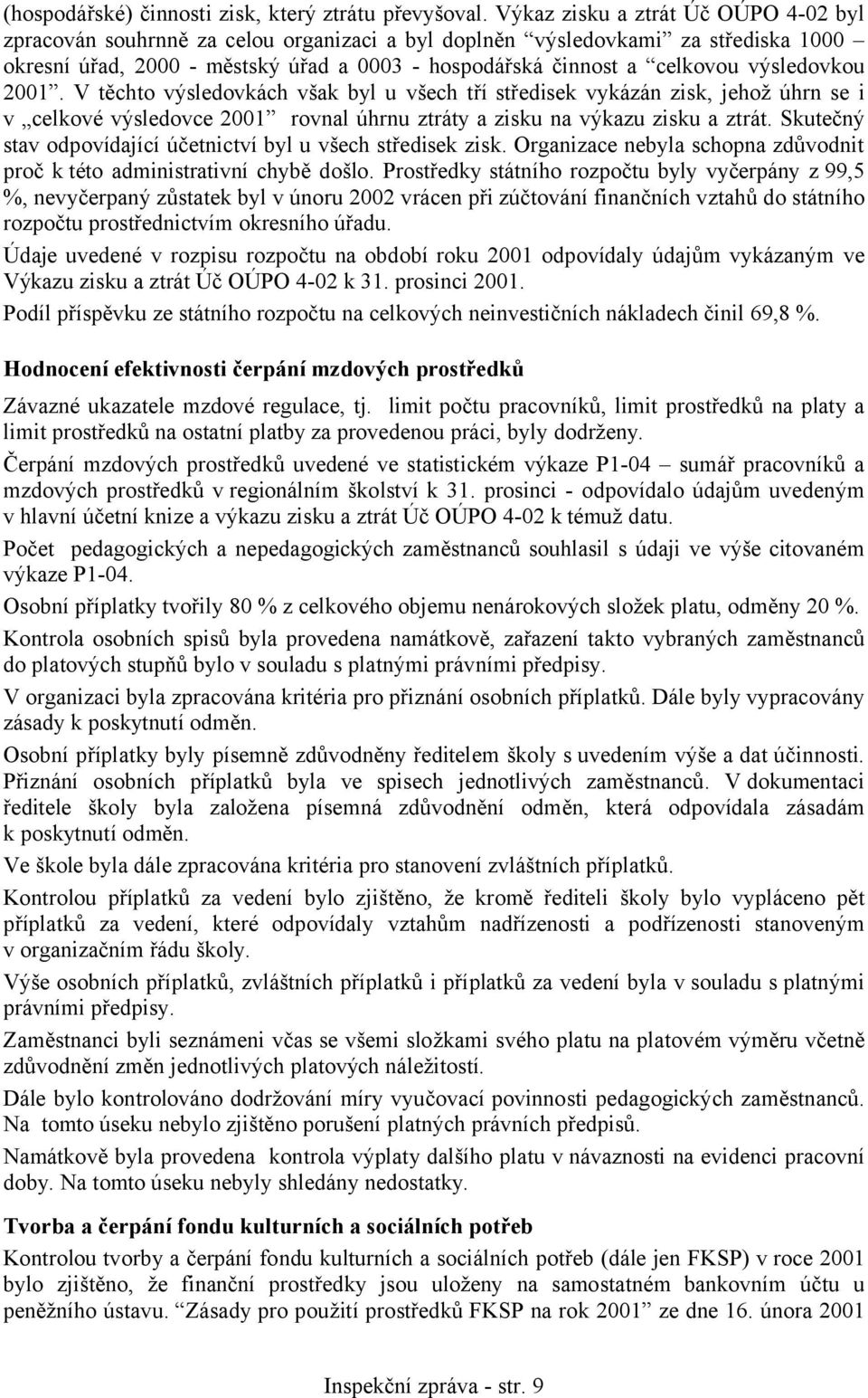 výsledovkou 2001. V těchto výsledovkách však byl u všech tří středisek vykázán zisk, jehož úhrn se i v celkové výsledovce 2001 rovnal úhrnu ztráty a zisku na výkazu zisku a ztrát.