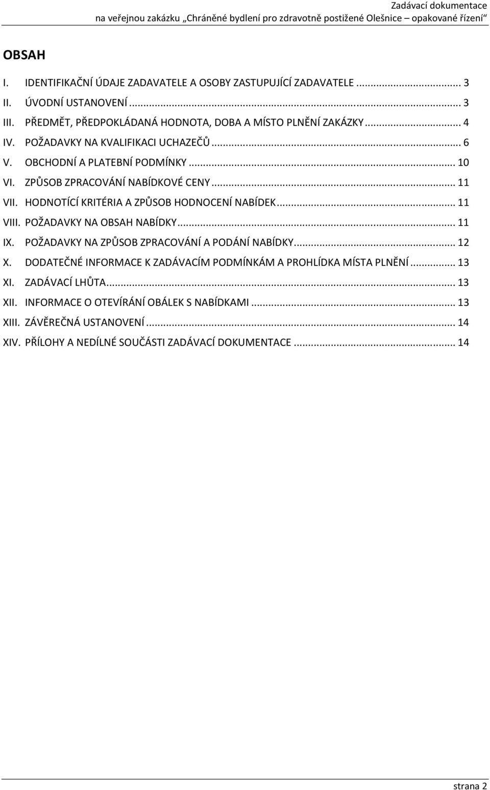 .. 11 VIII. POŽADAVKY NA OBSAH NABÍDKY... 11 IX. POŽADAVKY NA ZPŮSOB ZPRACOVÁNÍ A PODÁNÍ NABÍDKY... 12 X. DODATEČNÉ INFORMACE K ZADÁVACÍM PODMÍNKÁM A PROHLÍDKA MÍSTA PLNĚNÍ.