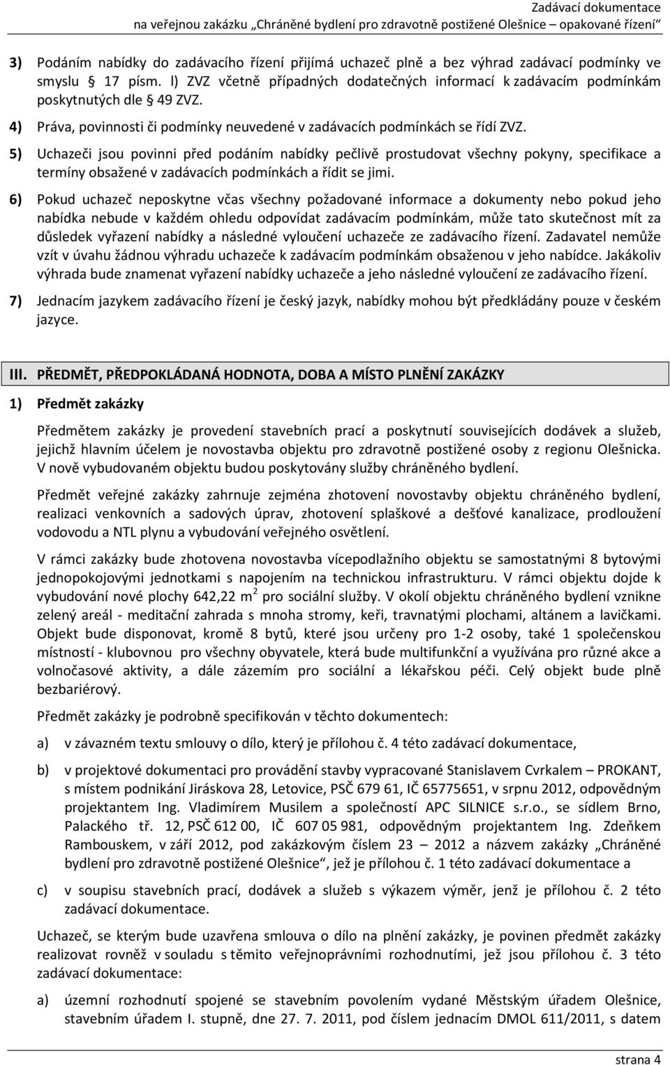 5) Uchazeči jsou povinni před podáním nabídky pečlivě prostudovat všechny pokyny, specifikace a termíny obsažené v zadávacích podmínkách a řídit se jimi.