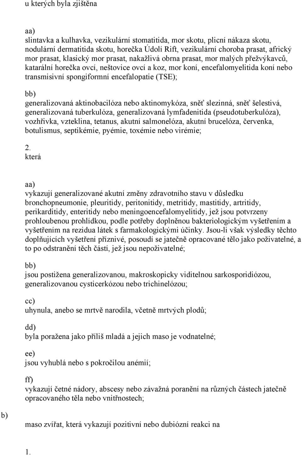encefalopatie (TSE); b generalizovaná aktinobacilóza nebo aktinomykóza, sněť slezinná, sněť šelestivá, generalizovaná tuberkulóza, generalizovaná lymfadenitida (pseudotuberkulóz, vozhřivka,