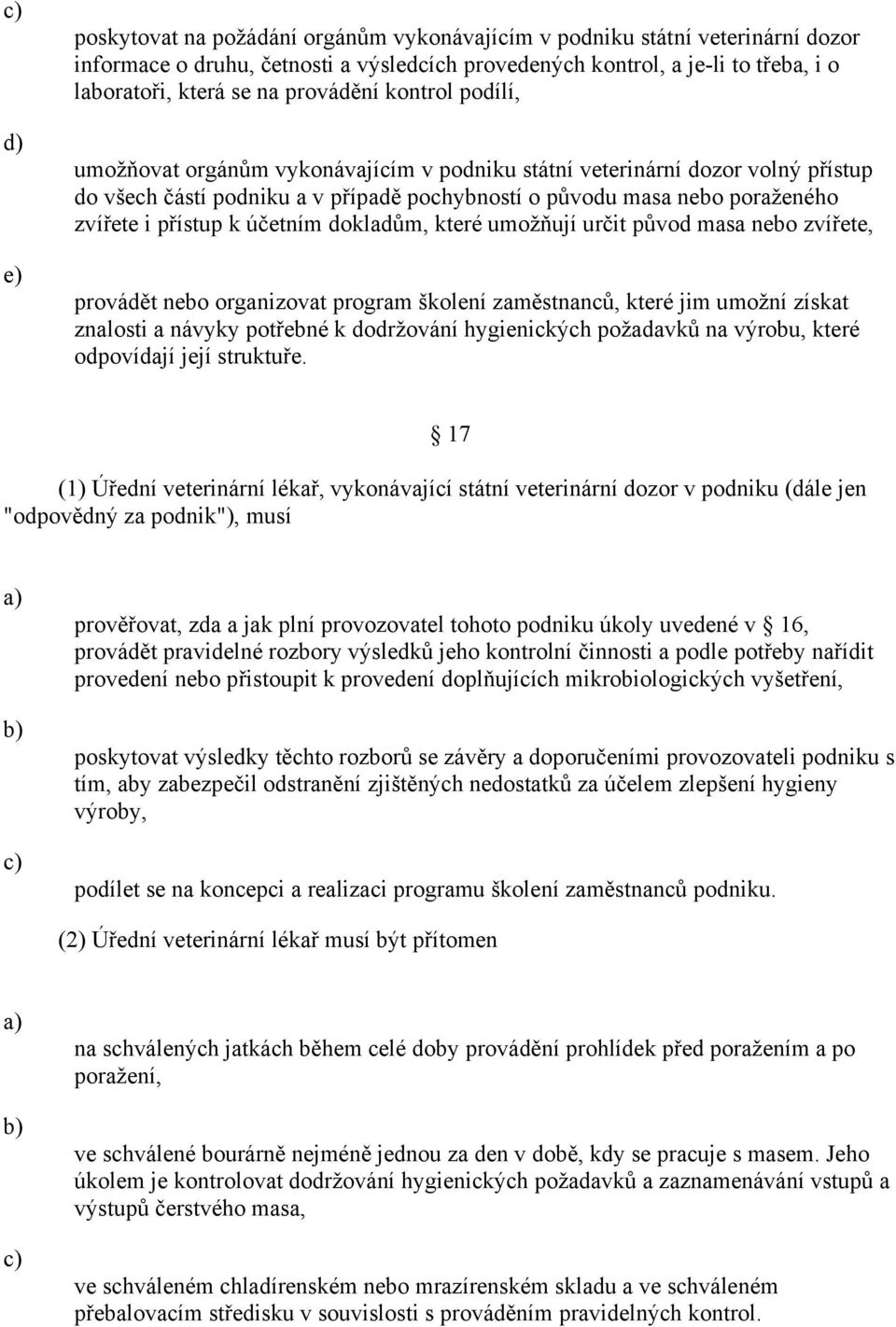přístup k účetním dokladům, které umožňují určit původ masa nebo zvířete, provádět nebo organizovat program školení zaměstnanců, které jim umožní získat znalosti a návyky potřebné k dodržování