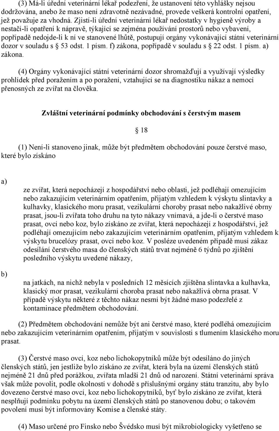 postupují orgány vykonávající státní veterinární dozor v souladu s 53 odst. 1 písm. f) zákona,