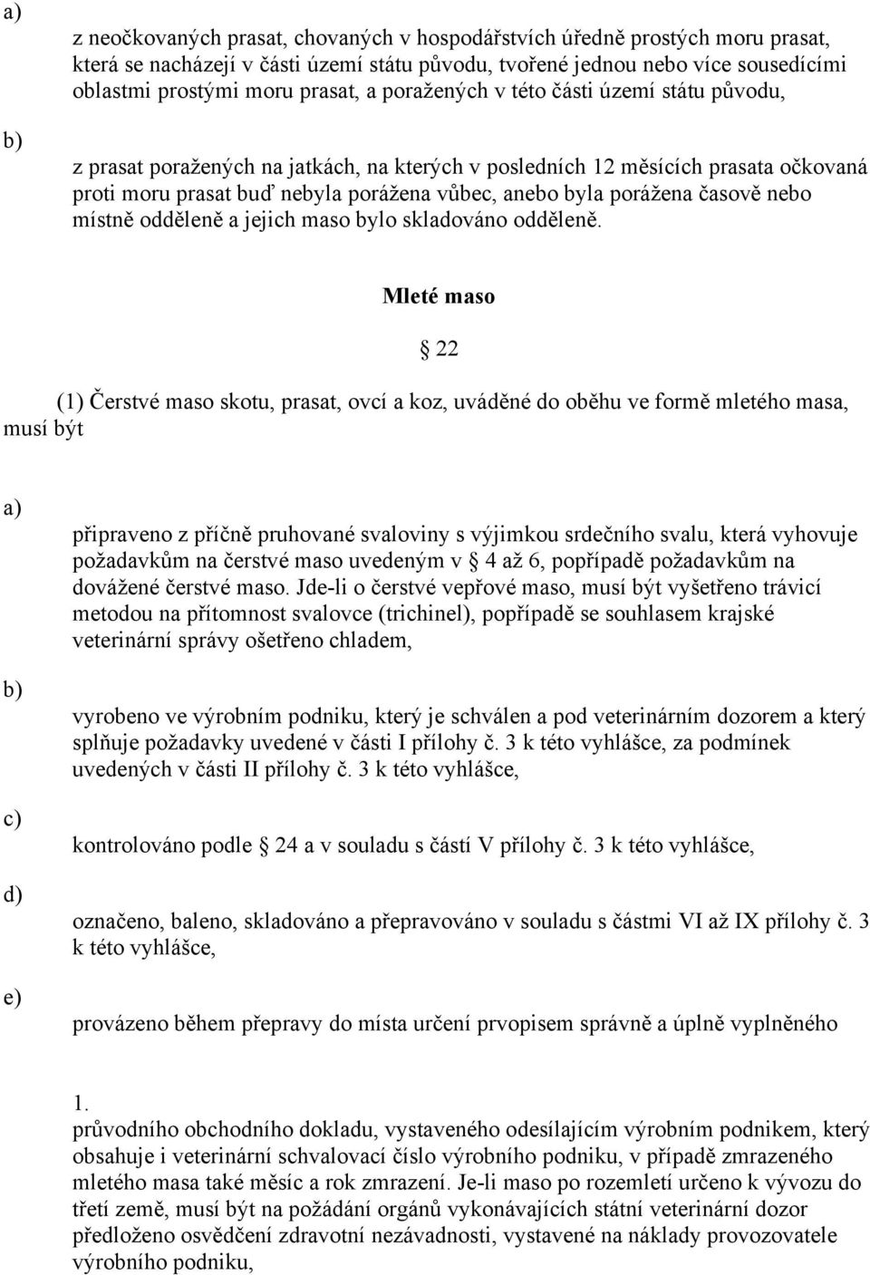 časově nebo místně odděleně a jejich maso bylo skladováno odděleně.