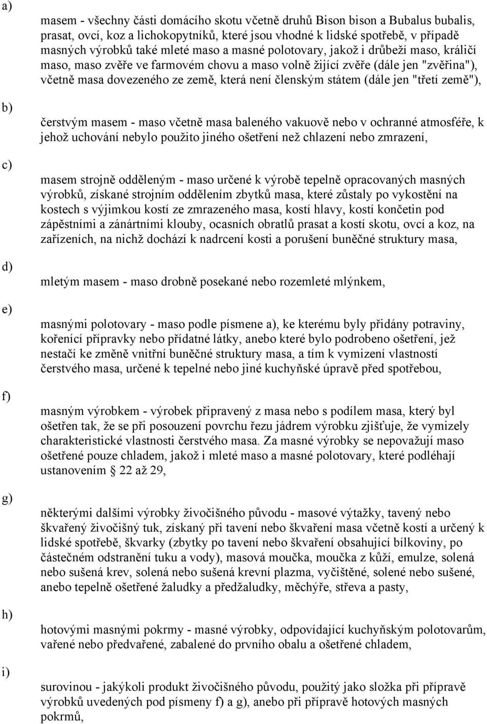 členským státem (dále jen "třetí země"), čerstvým masem maso včetně masa baleného vakuově nebo v ochranné atmosféře, k jehož uchování nebylo použito jiného ošetření než chlazení nebo zmrazení, masem